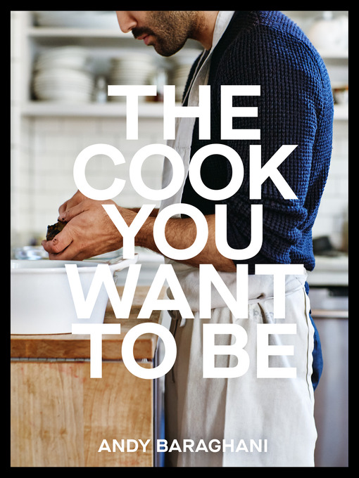 Title details for The Cook You Want to Be by Andy Baraghani - Wait list
